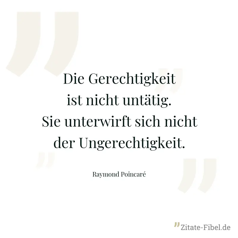 Die Gerechtigkeit ist nicht untätig. Sie unterwirft sich nicht der Ungerechtigkeit. - Raymond Poincaré