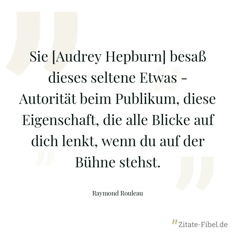 Sie [Audrey Hepburn] besaß dieses seltene Etwas - Autorität beim Publikum, diese Eigenschaft, die alle Blicke auf dich lenkt, wenn du auf der Bühne stehst. - Raymond Rouleau