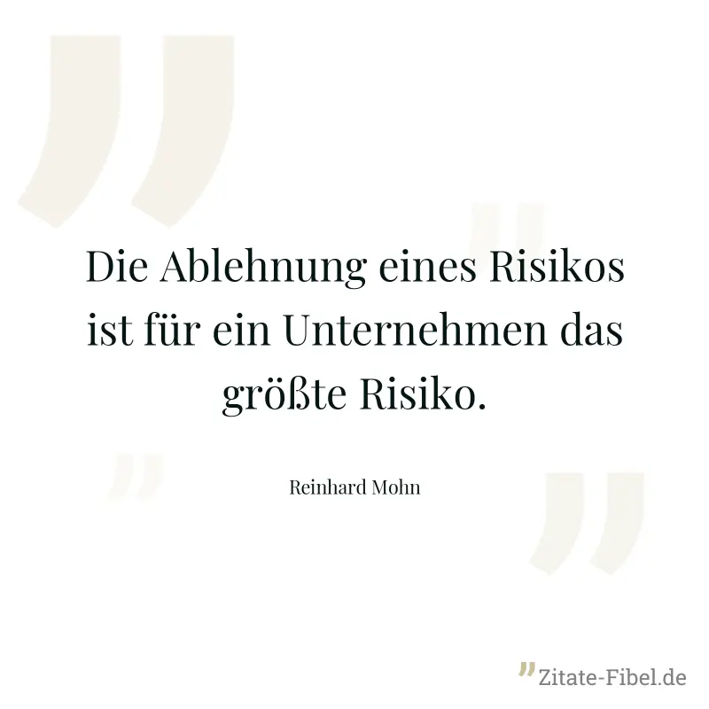 Die Ablehnung eines Risikos ist für ein Unternehmen das größte Risiko. - Reinhard Mohn