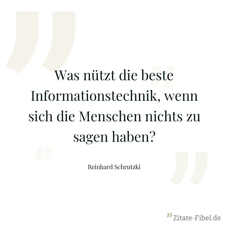 Was nützt die beste Informationstechnik, wenn sich die Menschen nichts zu sagen haben? - Reinhard Schrutzki