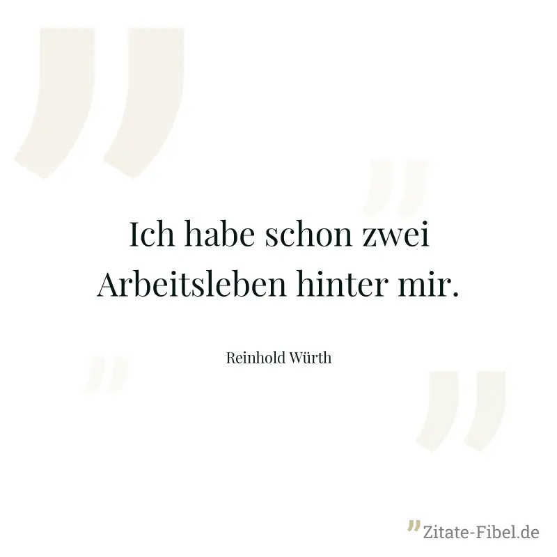 Ich habe schon zwei Arbeitsleben hinter mir. - Reinhold Würth