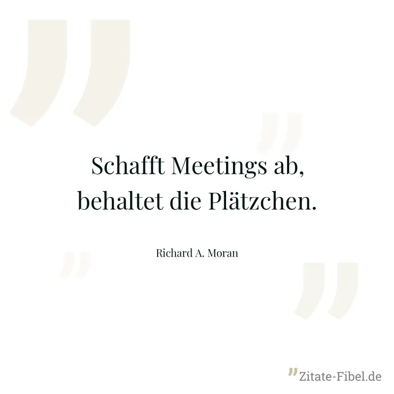 Schafft Meetings ab, behaltet die Plätzchen. - Richard A. Moran