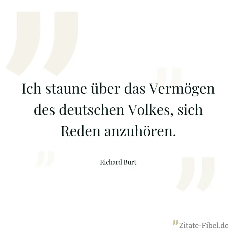 Ich staune über das Vermögen des deutschen Volkes, sich Reden anzuhören. - Richard Burt
