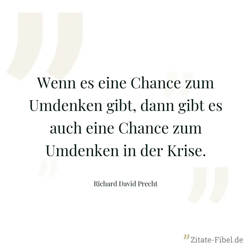 Wenn es eine Chance zum Umdenken gibt, dann gibt es auch eine Chance zum Umdenken in der Krise. - Richard David Precht