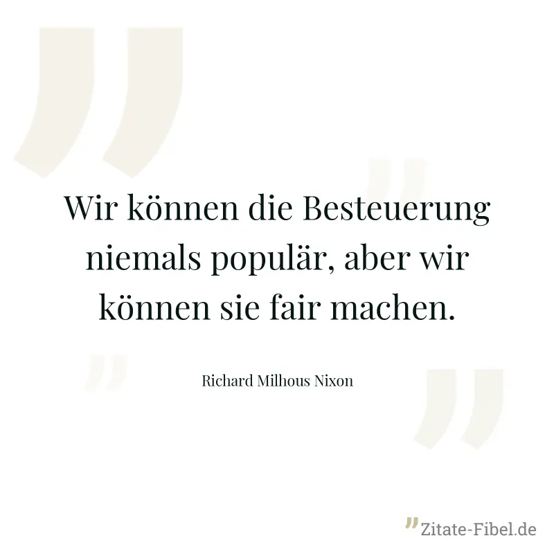 Wir können die Besteuerung niemals populär, aber wir können sie fair machen. - Richard Milhous Nixon