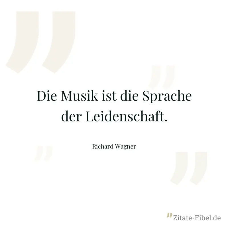 Die Musik ist die Sprache der Leidenschaft. - Richard Wagner