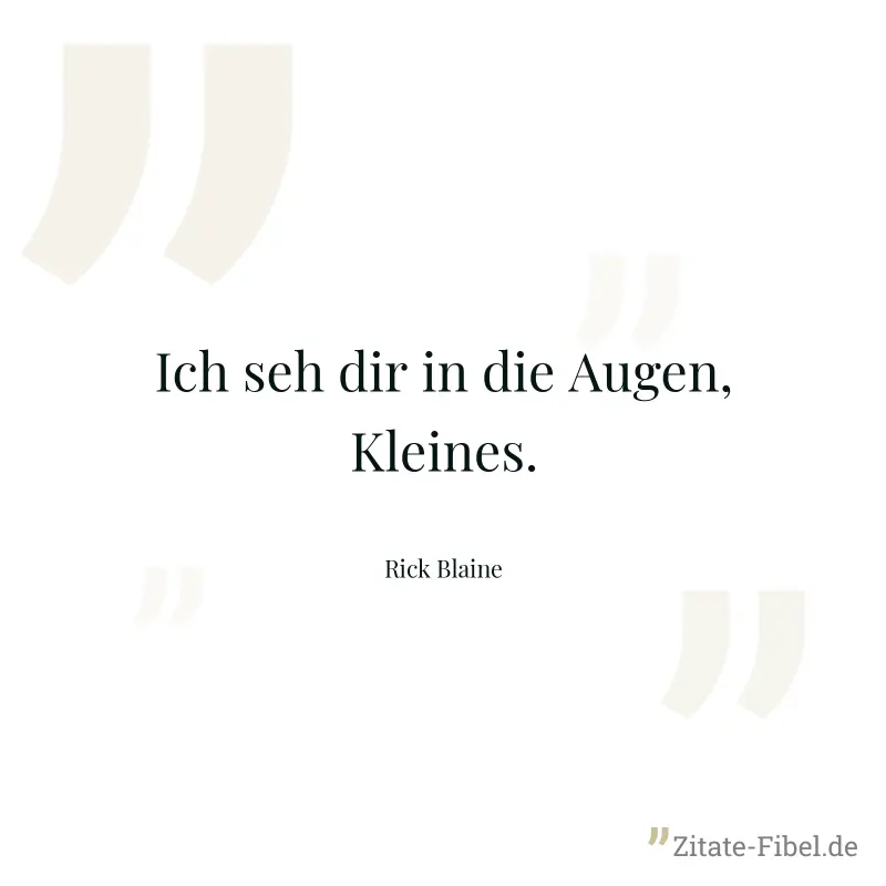 Ich seh dir in die Augen, Kleines. - Rick Blaine