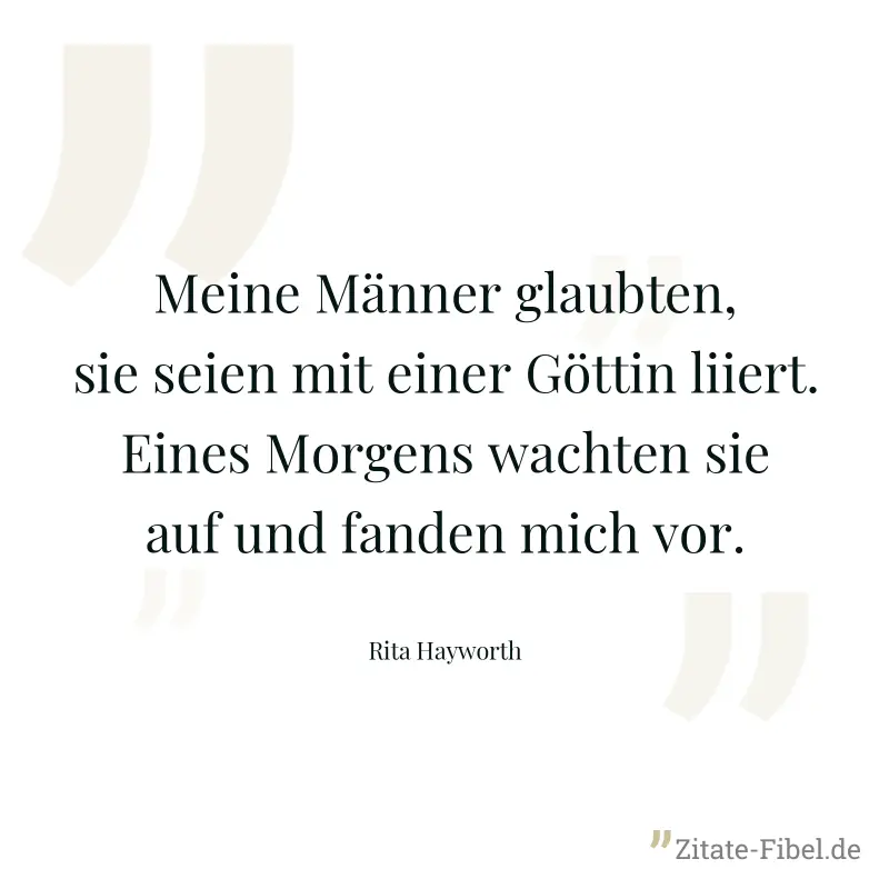 Meine Männer glaubten, sie seien mit einer Göttin liiert. Eines Morgens wachten sie auf und fanden mich vor. - Rita Hayworth