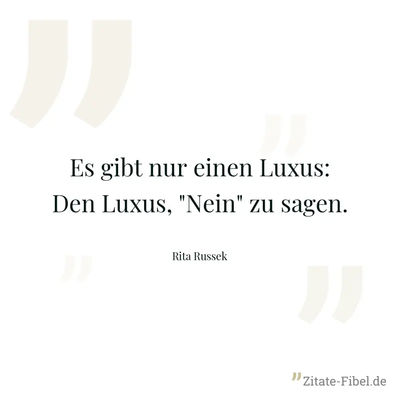 Es gibt nur einen Luxus: Den Luxus, "Nein" zu sagen. - Rita Russek