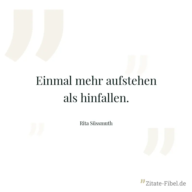 Einmal mehr aufstehen als hinfallen. - Rita Süssmuth