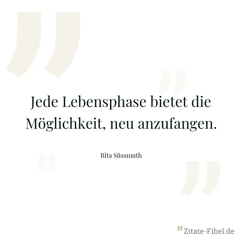 Jede Lebensphase bietet die Möglichkeit, neu anzufangen. - Rita Süssmuth