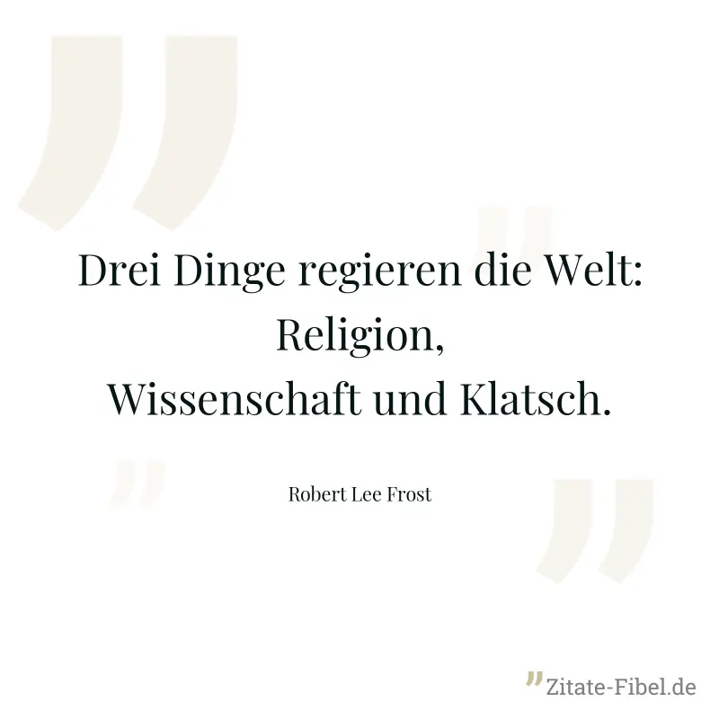 Drei Dinge regieren die Welt: Religion, Wissenschaft und Klatsch. - Robert Lee Frost