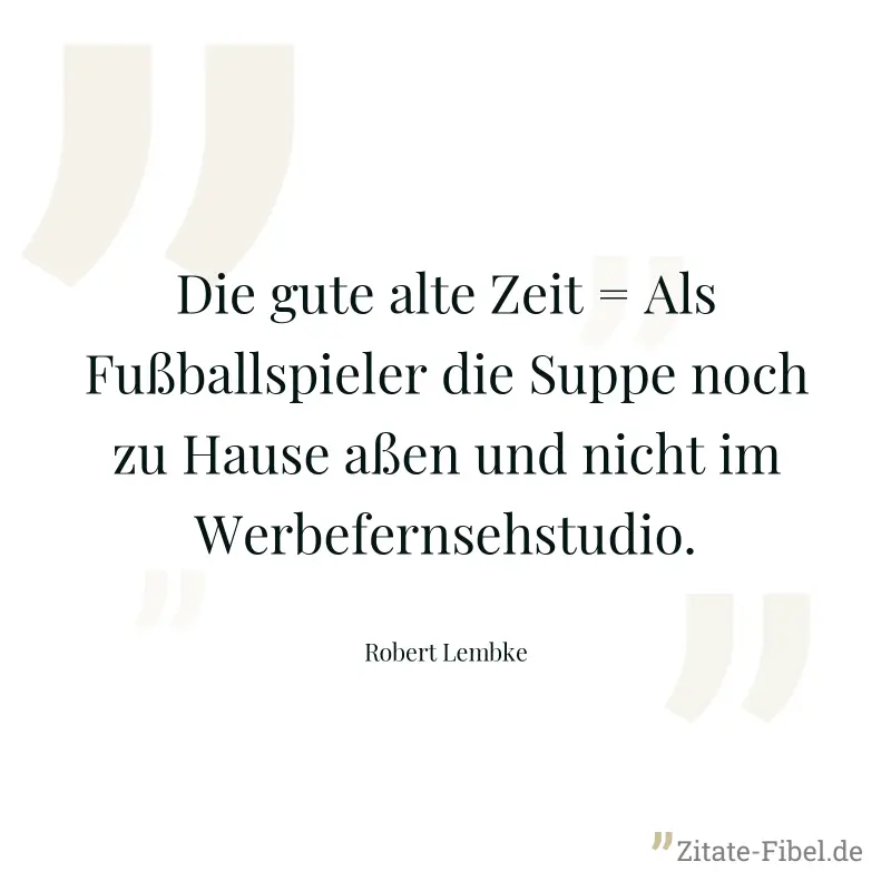 Die gute alte Zeit = Als Fußballspieler die Suppe noch zu Hause aßen und nicht im Werbefernsehstudio. - Robert Lembke