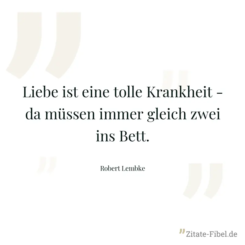 Liebe ist eine tolle Krankheit - da müssen immer gleich zwei ins Bett. - Robert Lembke