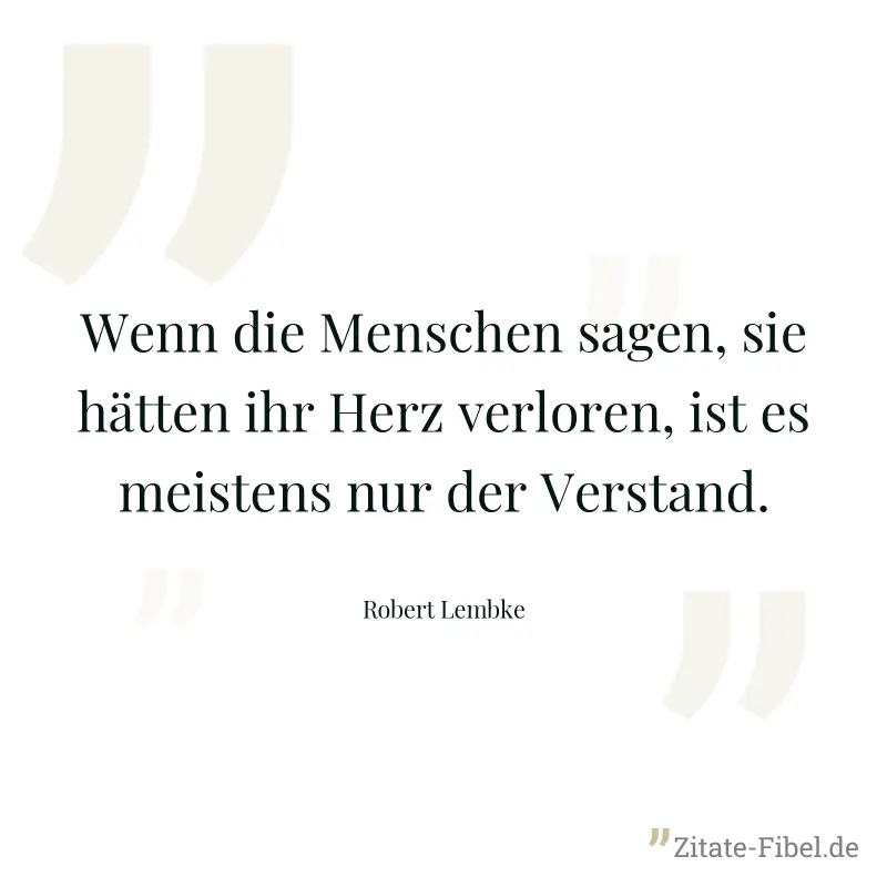 Wenn die Menschen sagen, sie hätten ihr Herz verloren, ist es meistens nur der Verstand. - Robert Lembke