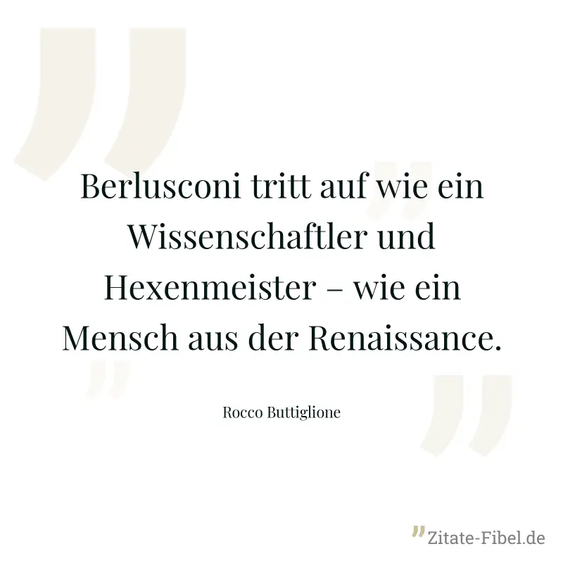 Berlusconi tritt auf wie ein Wissenschaftler und Hexenmeister – wie ein Mensch aus der Renaissance. - Rocco Buttiglione