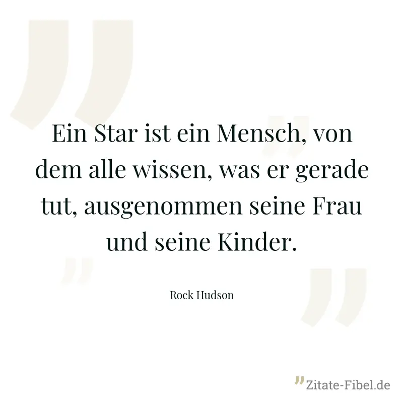 Ein Star ist ein Mensch, von dem alle wissen, was er gerade tut, ausgenommen seine Frau und seine Kinder. - Rock Hudson