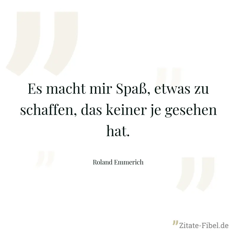 Es macht mir Spaß, etwas zu schaffen, das keiner je gesehen hat. - Roland Emmerich