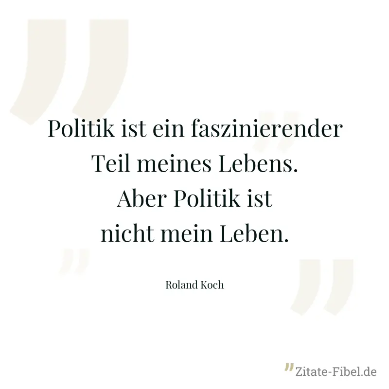 Politik ist ein faszinierender Teil meines Lebens. Aber Politik ist nicht mein Leben. - Roland Koch