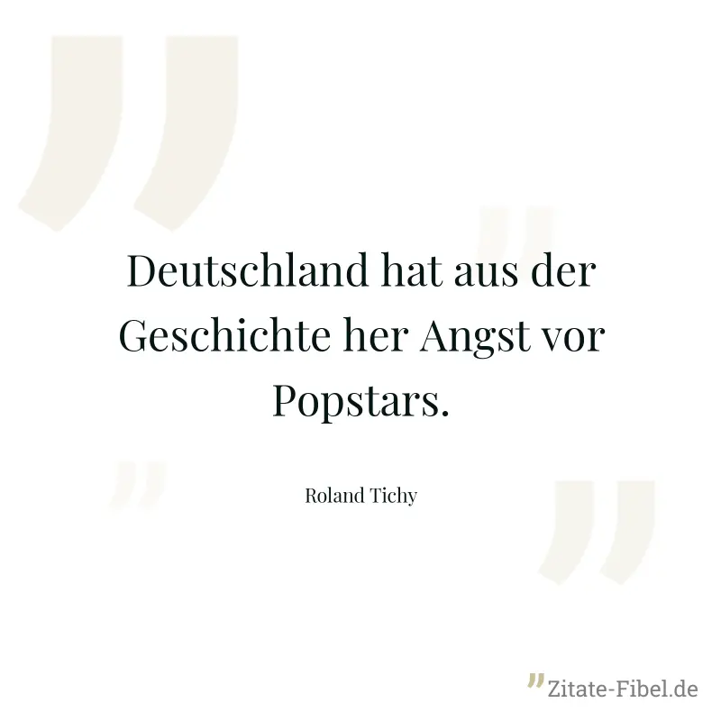 Deutschland hat aus der Geschichte her Angst vor Popstars. - Roland Tichy