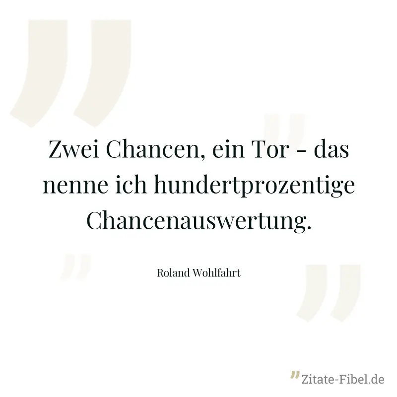 Zwei Chancen, ein Tor - das nenne ich hundertprozentige Chancenauswertung. - Roland Wohlfahrt