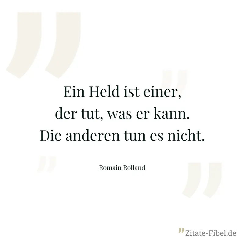 Ein Held ist einer, der tut, was er kann. Die anderen tun es nicht. - Romain Rolland
