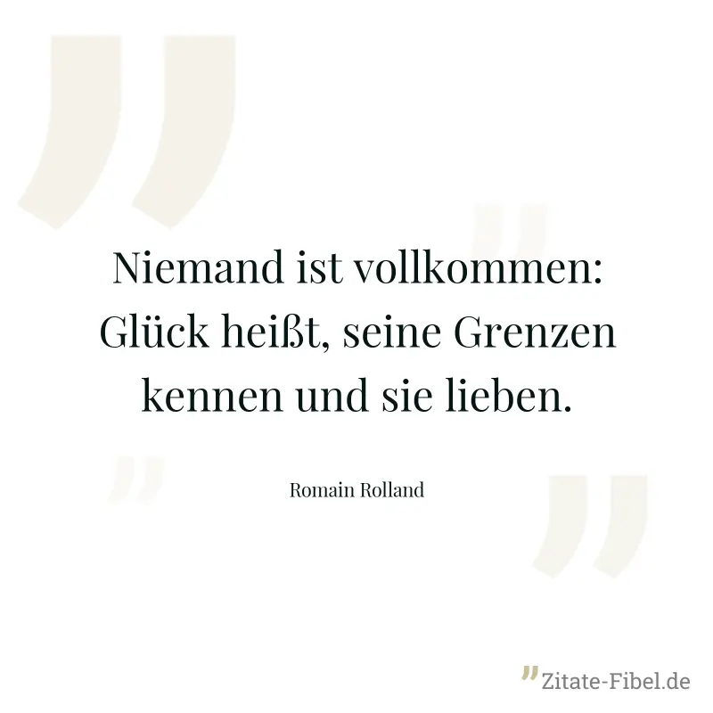 Niemand ist vollkommen: Glück heißt, seine Grenzen kennen und sie lieben. - Romain Rolland