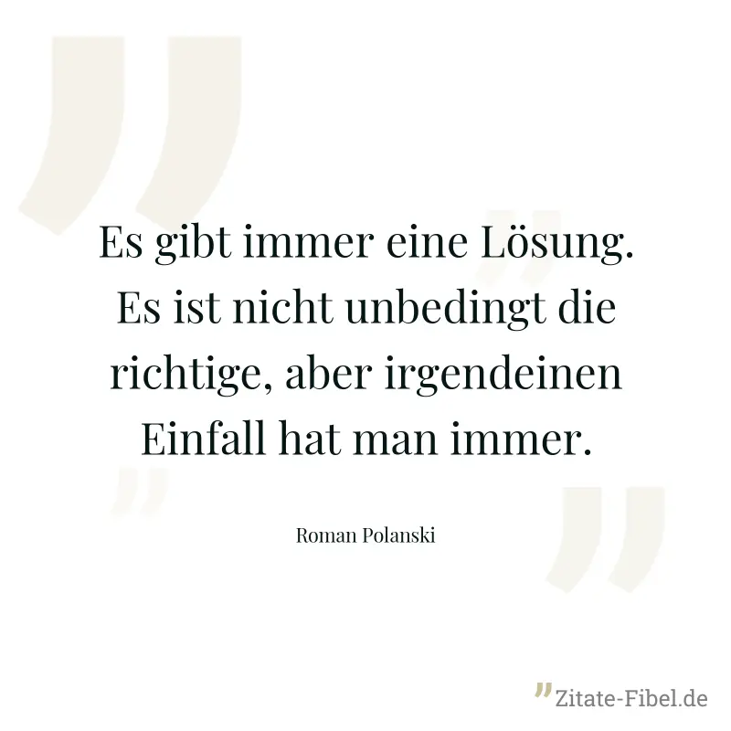 Es gibt immer eine Lösung. Es ist nicht unbedingt die richtige, aber irgendeinen Einfall hat man immer. - Roman Polanski