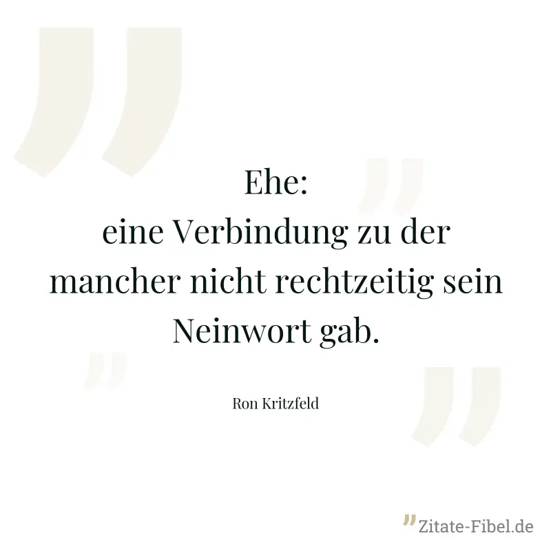 Ehe: eine Verbindung zu der mancher nicht rechtzeitig sein Neinwort gab. - Ron Kritzfeld