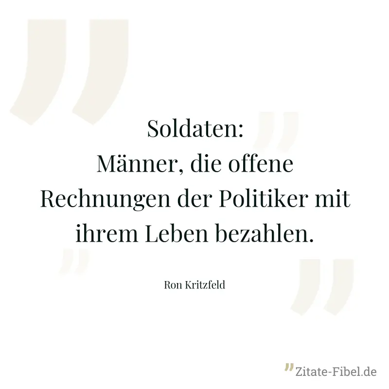 Soldaten: Männer, die offene Rechnungen der Politiker mit ihrem Leben bezahlen. - Ron Kritzfeld