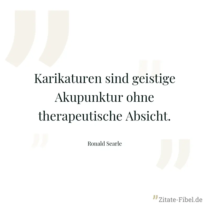 Karikaturen sind geistige Akupunktur ohne therapeutische Absicht. - Ronald Searle