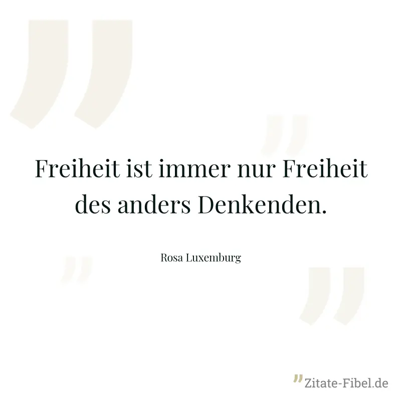 Freiheit ist immer nur Freiheit des anders Denkenden. - Rosa Luxemburg