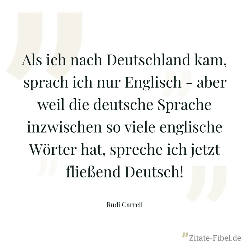 Als ich nach Deutschland kam, sprach ich nur Englisch - aber weil die deutsche Sprache inzwischen so viele englische Wörter hat, spreche ich jetzt fließend Deutsch! - Rudi Carrell
