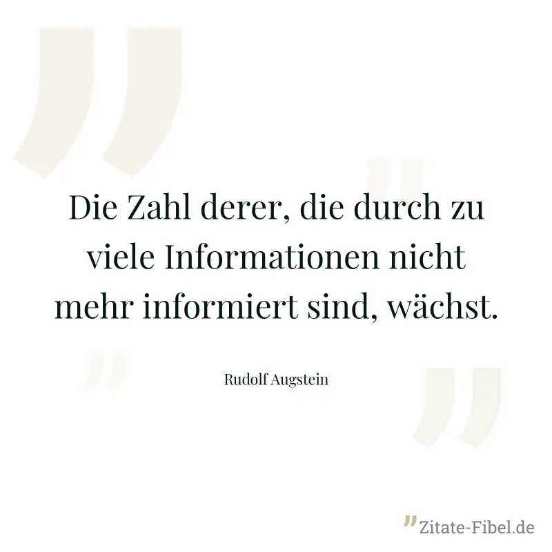 Die Zahl derer, die durch zu viele Informationen nicht mehr informiert sind, wächst. - Rudolf Augstein