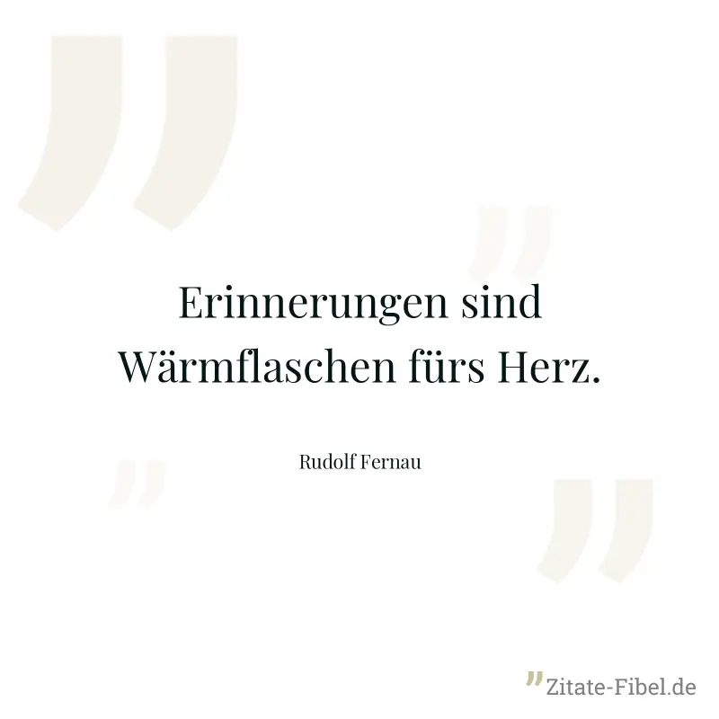 Erinnerungen sind Wärmflaschen fürs Herz. - Rudolf Fernau