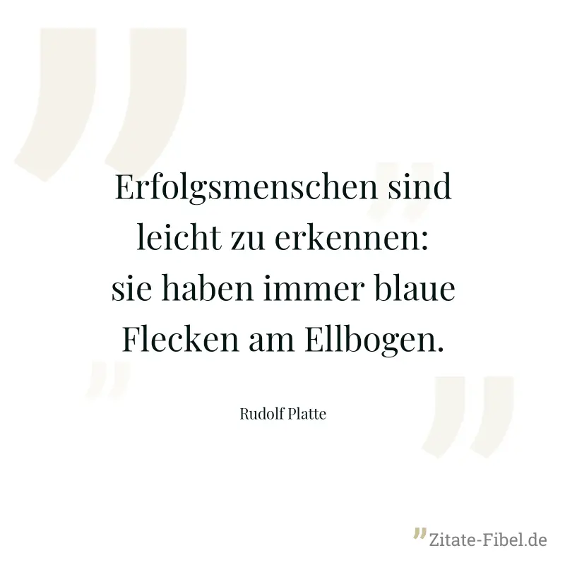 Erfolgsmenschen sind leicht zu erkennen: sie haben immer blaue Flecken am Ellbogen. - Rudolf Platte