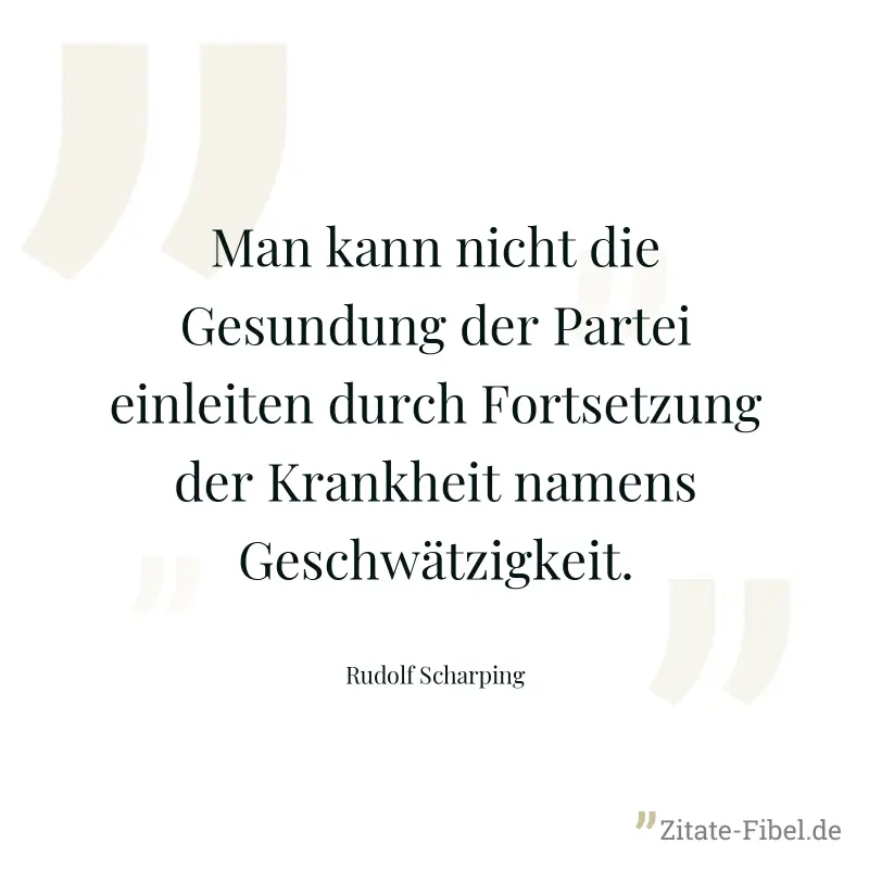 Man kann nicht die Gesundung der Partei einleiten durch Fortsetzung der Krankheit namens Geschwätzigkeit. - Rudolf Scharping