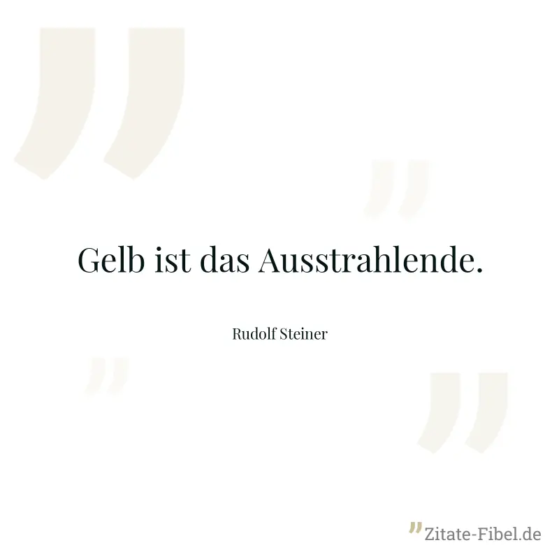 Gelb ist das Ausstrahlende. - Rudolf Steiner