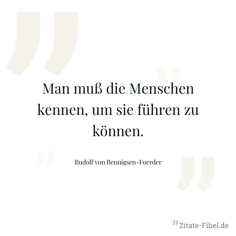 Man muß die Menschen kennen, um sie führen zu können. - Rudolf von Bennigsen-Foerder