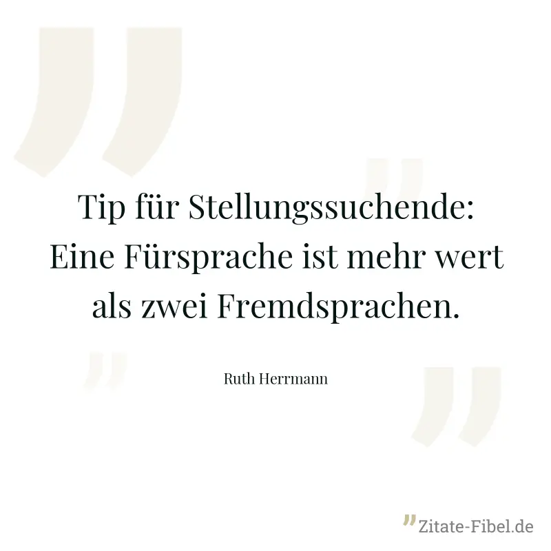Tip für Stellungssuchende: Eine Fürsprache ist mehr wert als zwei Fremdsprachen. - Ruth Herrmann