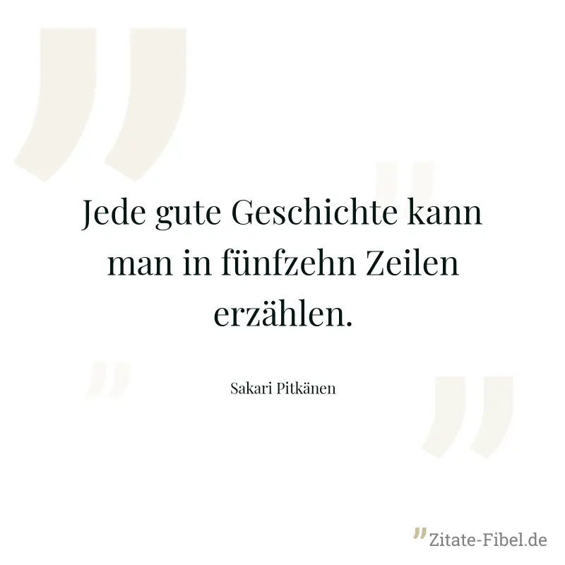 Jede gute Geschichte kann man in fünfzehn Zeilen erzählen. - Sakari Pitkänen