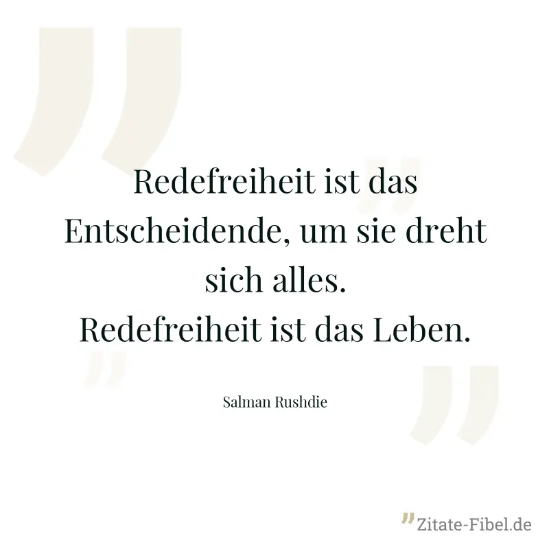 Redefreiheit ist das Entscheidende, um sie dreht sich alles. Redefreiheit ist das Leben. - Salman Rushdie