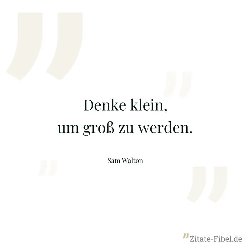 Denke klein, um groß zu werden. - Sam Walton