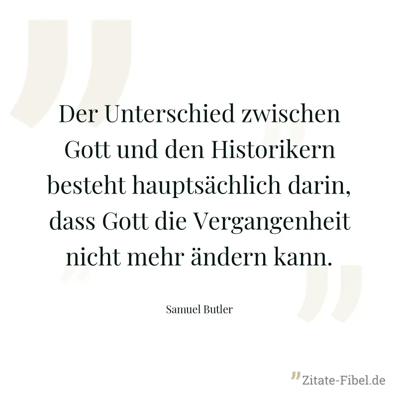 Der Unterschied zwischen Gott und den Historikern besteht hauptsächlich darin, dass Gott die Vergangenheit nicht mehr ändern kann. - Samuel Butler