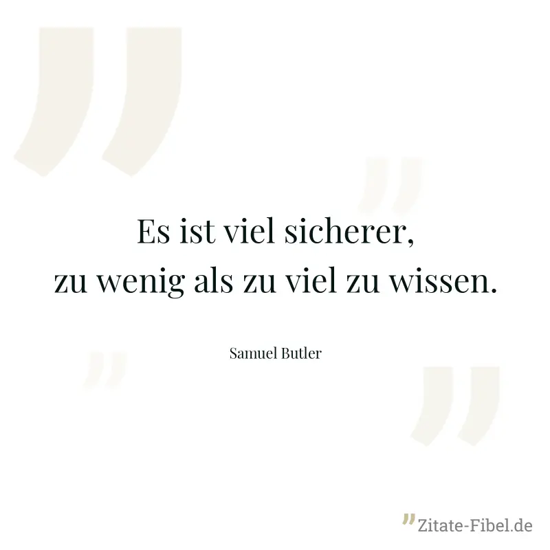 Es ist viel sicherer, zu wenig als zu viel zu wissen. - Samuel Butler