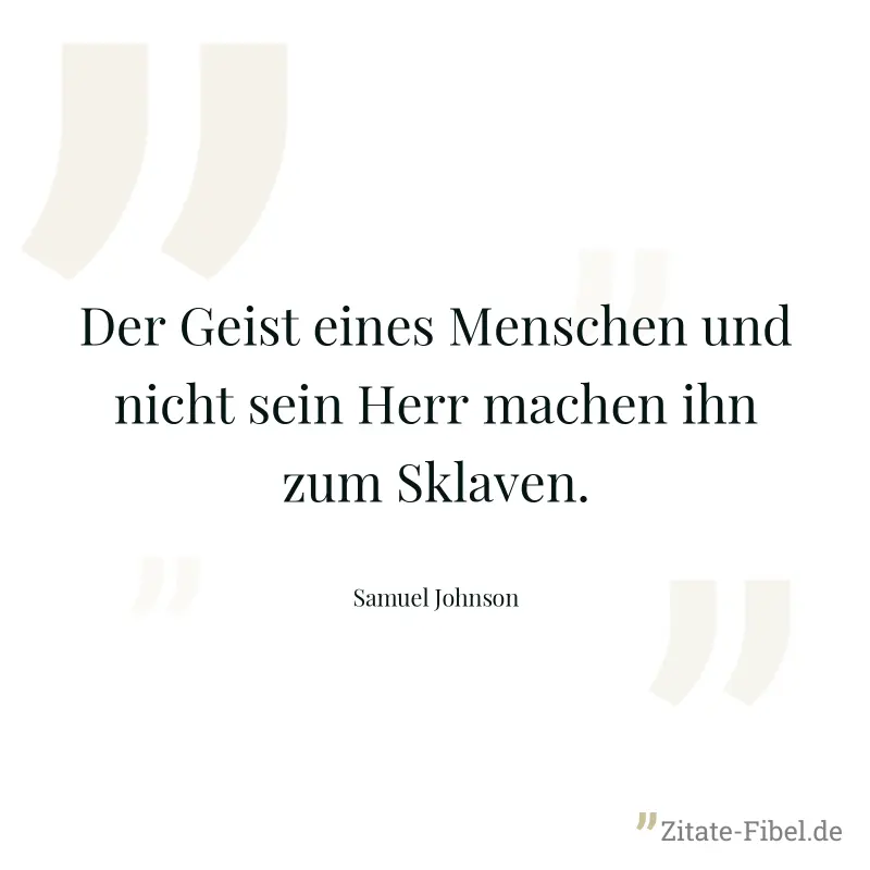 Der Geist eines Menschen und nicht sein Herr machen ihn zum Sklaven. - Samuel Johnson