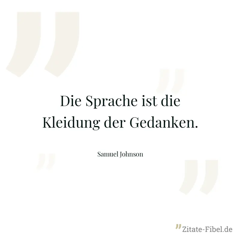 Die Sprache ist die Kleidung der Gedanken. - Samuel Johnson