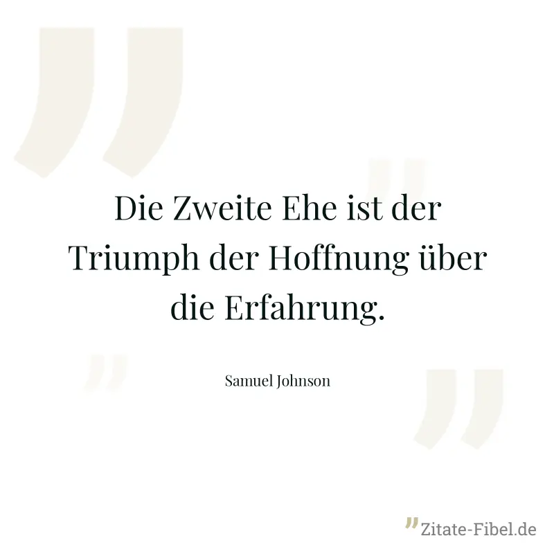 Die Zweite Ehe ist der Triumph der Hoffnung über die Erfahrung. - Samuel Johnson