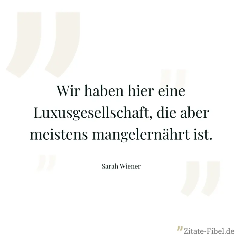 Wir haben hier eine Luxusgesellschaft, die aber meistens mangelernährt ist. - Sarah Wiener