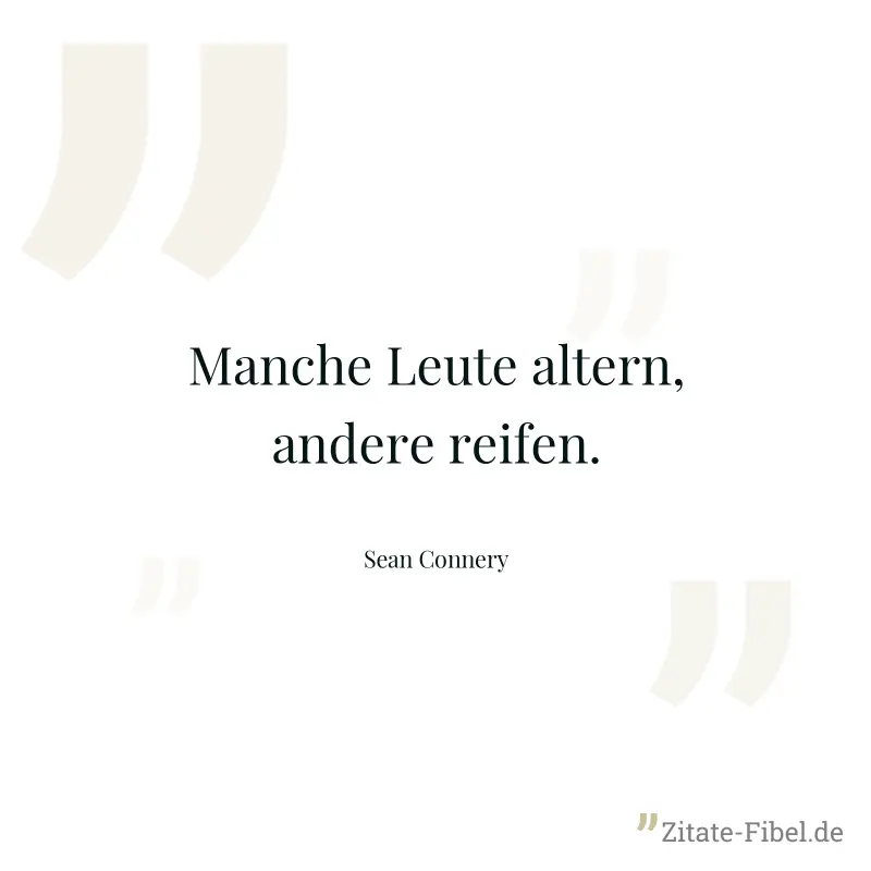 Manche Leute altern, andere reifen. - Sean Connery